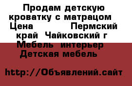 Продам детскую кроватку с матрацом › Цена ­ 2 000 - Пермский край, Чайковский г. Мебель, интерьер » Детская мебель   